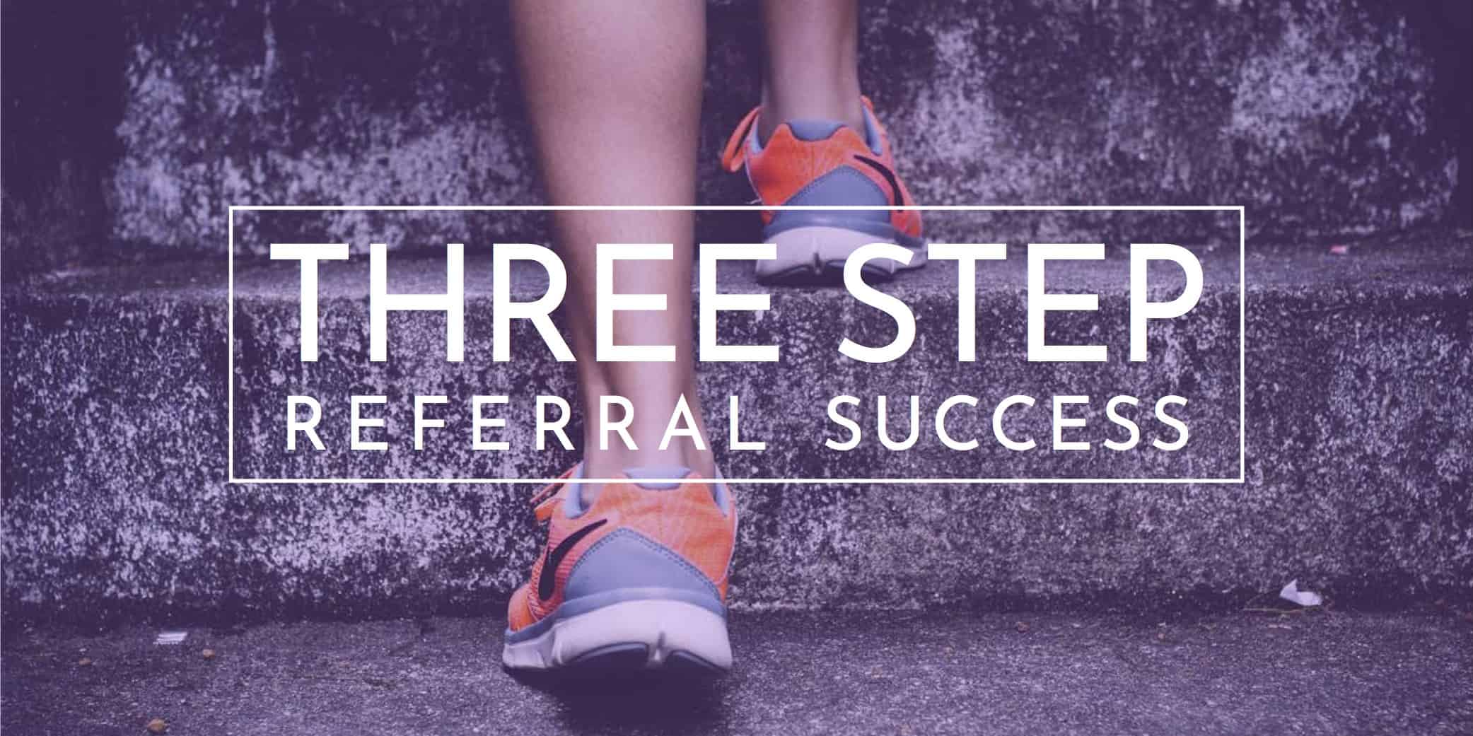 Three Step Referral Success